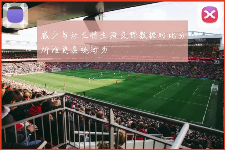 威少与杜兰特生涯交锋数据对比分析谁更具统治力