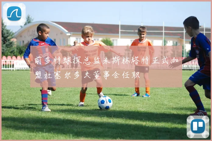 前多特球探总监米斯林塔特正式加盟杜塞尔多夫董事会任职