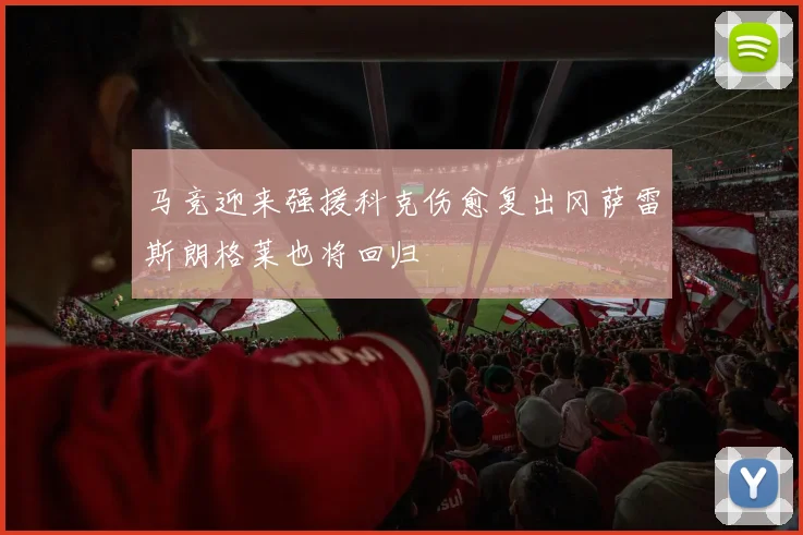 马竞迎来强援科克伤愈复出冈萨雷斯朗格莱也将回归